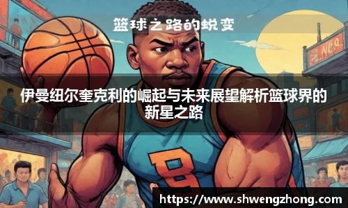 伊曼纽尔奎克利的崛起与未来展望解析篮球界的新星之路