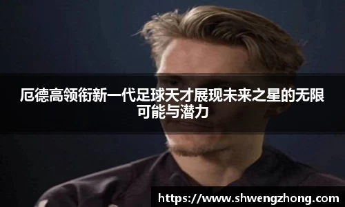 厄德高领衔新一代足球天才展现未来之星的无限可能与潜力